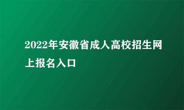 2022年安徽省成人高校招生网上报名入口
