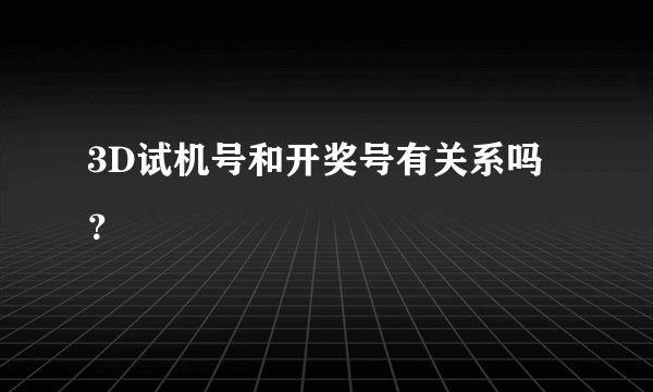 3D试机号和开奖号有关系吗？