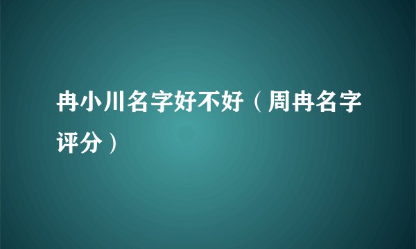 冉小川名字好不好（周冉名字评分）
