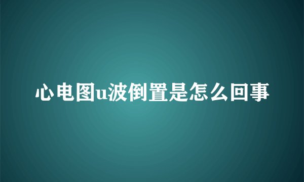 心电图u波倒置是怎么回事