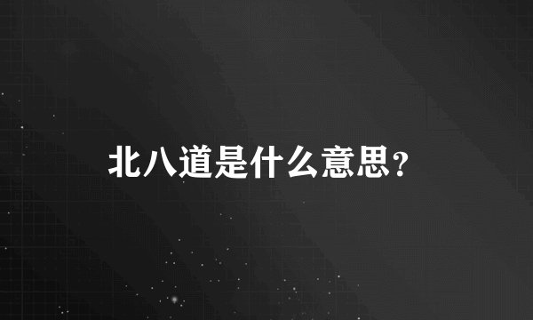 北八道是什么意思?