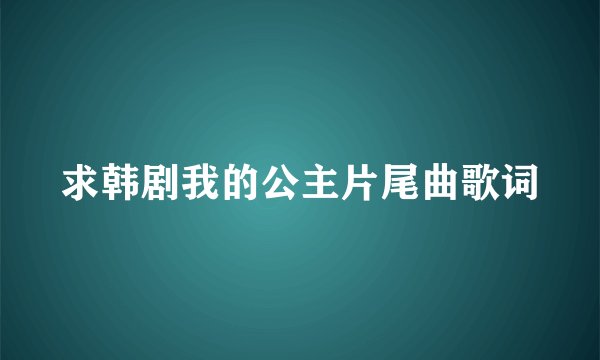求韩剧我的公主片尾曲歌词