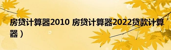 房贷计算器2010 房贷计算器2022贷款计算器）