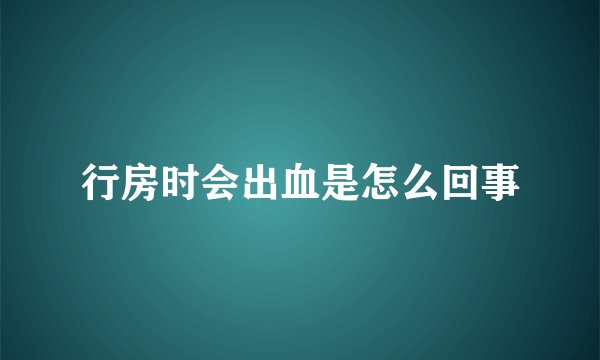 行房时会出血是怎么回事