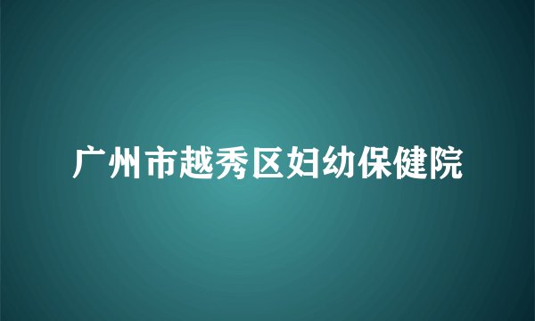 广州市越秀区妇幼保健院