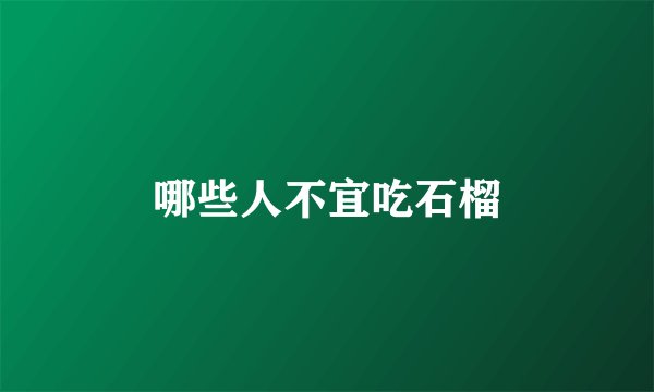 哪些人不宜吃石榴