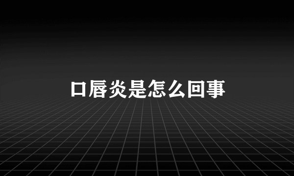 口唇炎是怎么回事