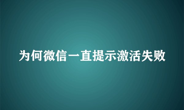 为何微信一直提示激活失败