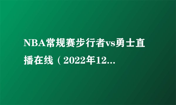 NBA常规赛步行者vs勇士直播在线（2022年12月06日）
