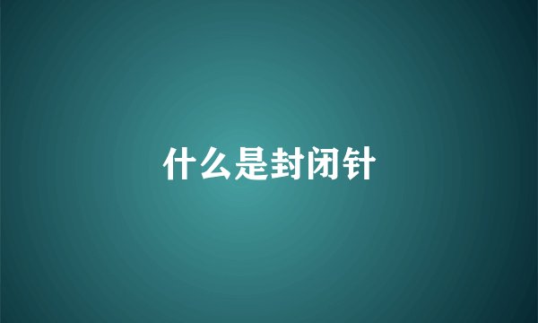 什么是封闭针