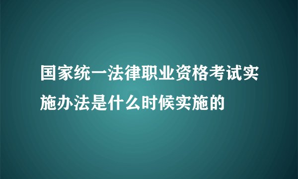 国家统一法律职业资格考试实施办法是什么时候实施的
