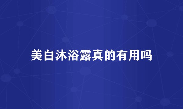 美白沐浴露真的有用吗