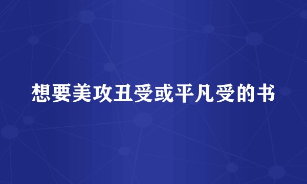 想要美攻丑受或平凡受的书