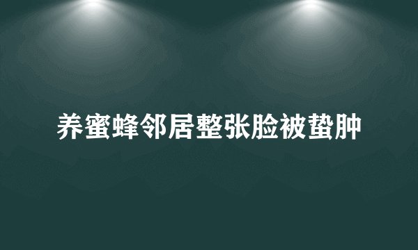 养蜜蜂邻居整张脸被蛰肿