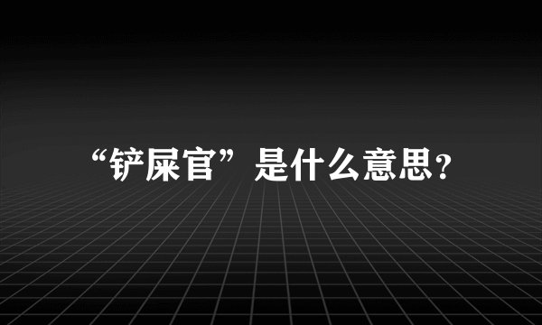 “铲屎官”是什么意思？