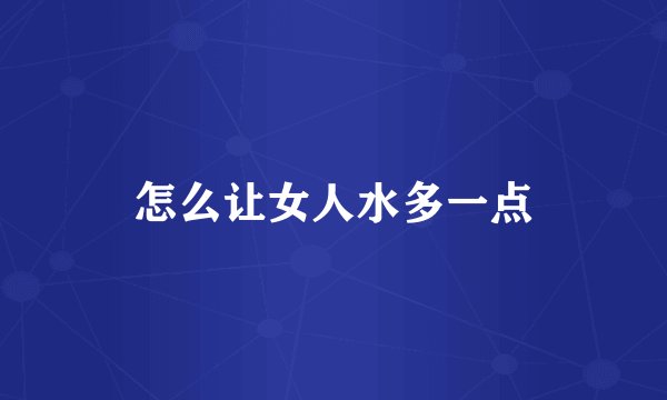 怎么让女人水多一点