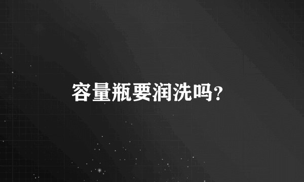 容量瓶要润洗吗？