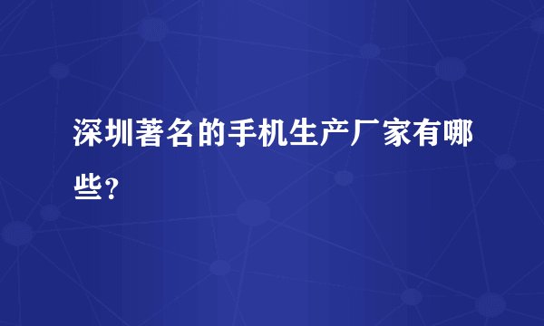 深圳著名的手机生产厂家有哪些？