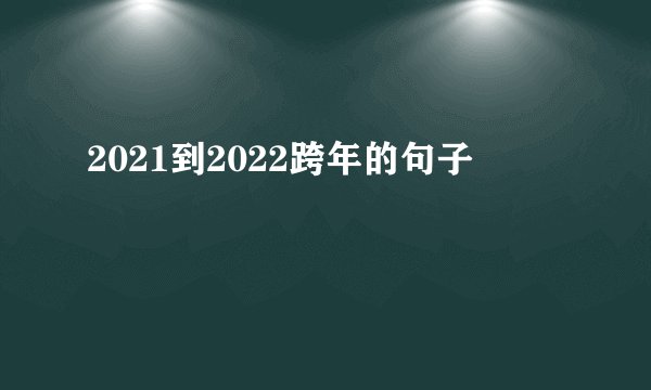 2021到2022跨年的句子