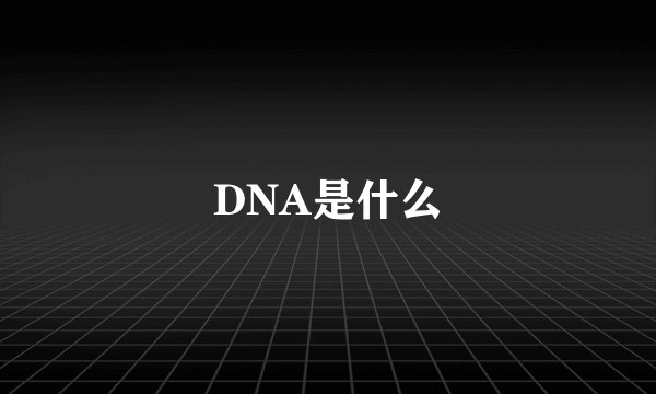 DNA是什么