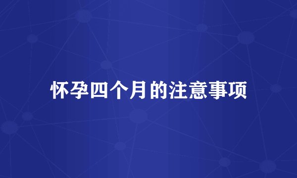 怀孕四个月的注意事项