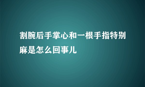 割腕后手掌心和一根手指特别麻是怎么回事儿