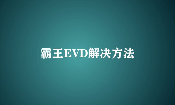 霸王EVD解决方法