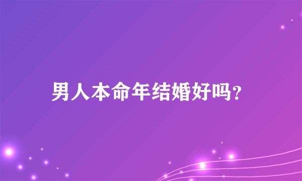 男人本命年结婚好吗？