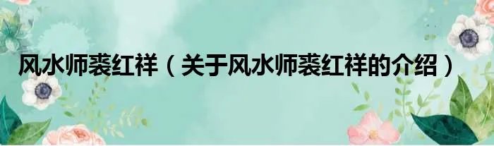 风水师裘红祥（关于风水师裘红祥的介绍）