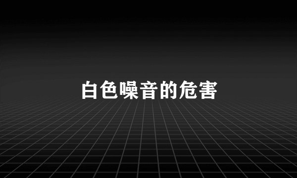白色噪音的危害