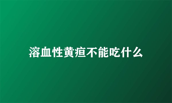 溶血性黄疸不能吃什么