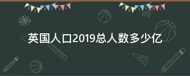 英国人口2019总人数多少亿