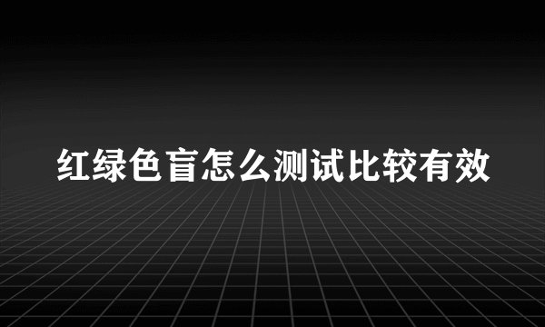 红绿色盲怎么测试比较有效