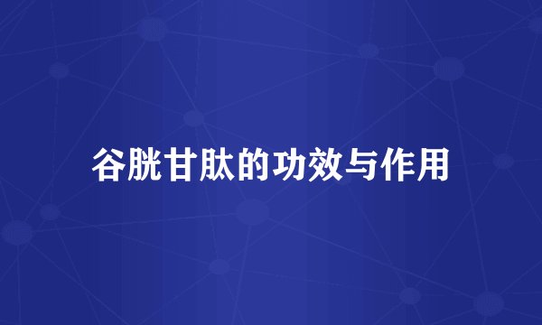 谷胱甘肽的功效与作用