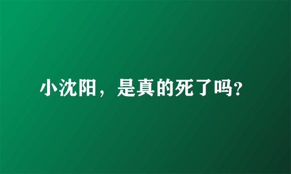 小沈阳，是真的死了吗？