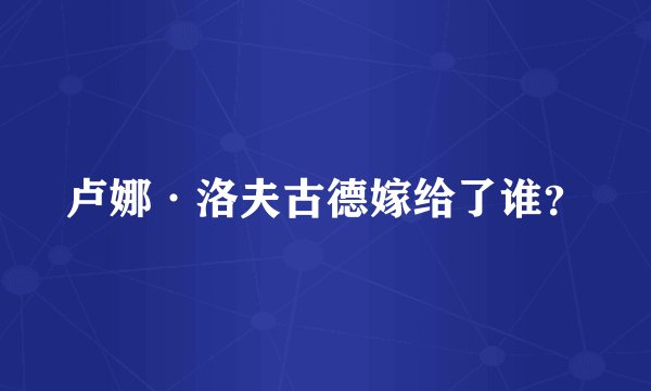 卢娜·洛夫古德嫁给了谁？