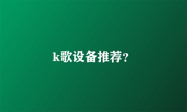 k歌设备推荐？