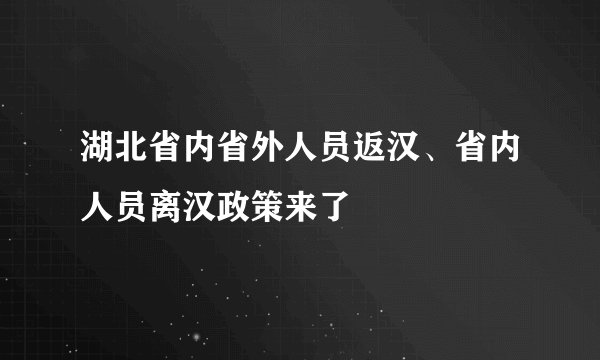 湖北省内省外人员返汉、省内人员离汉政策来了