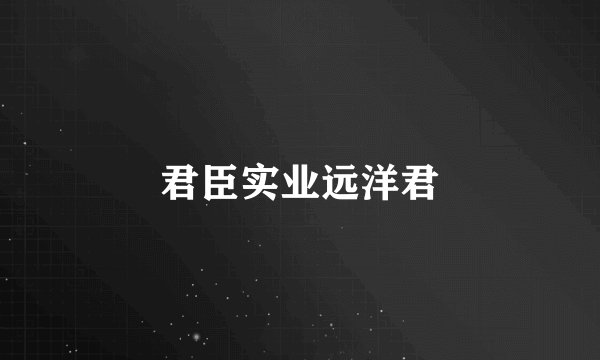 君臣实业远洋君