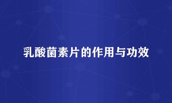 乳酸菌素片的作用与功效