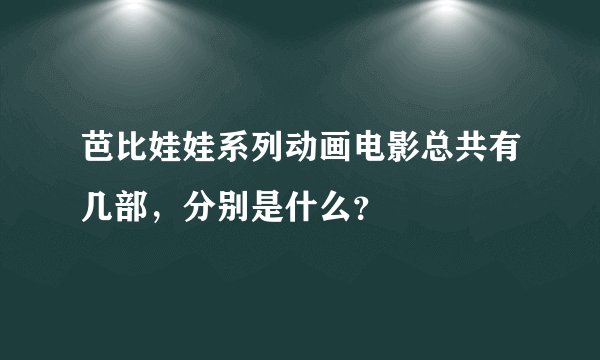 芭比娃娃系列动画电影总共有几部，分别是什么？