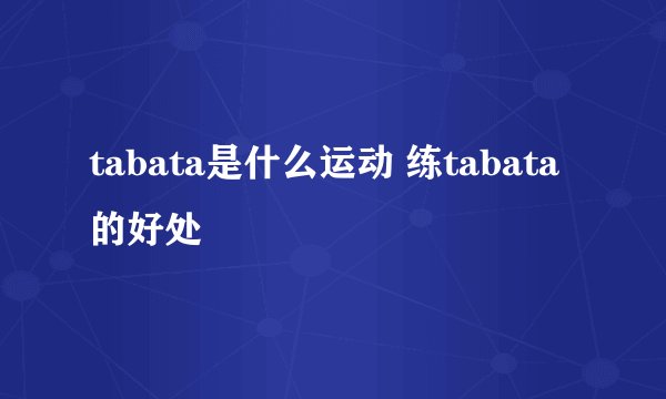 tabata是什么运动 练tabata的好处