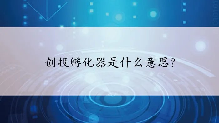 创投孵化器是什么意思？