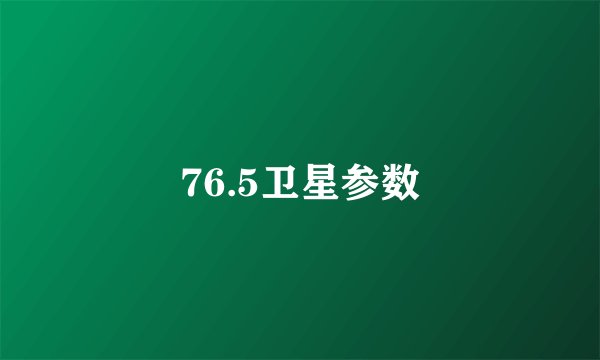 76.5卫星参数