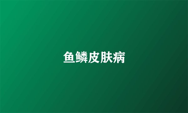 鱼鳞皮肤病