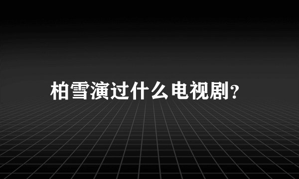 柏雪演过什么电视剧？