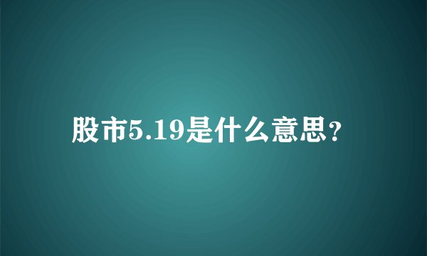 股市5.19是什么意思？