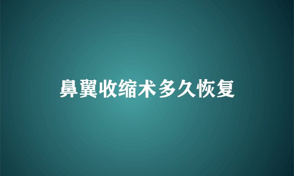 鼻翼收缩术多久恢复