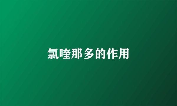 氯喹那多的作用