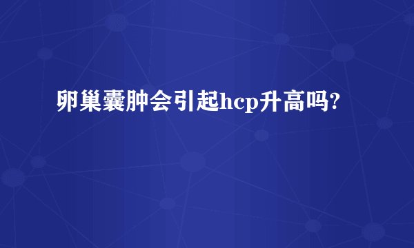 卵巢囊肿会引起hcp升高吗?